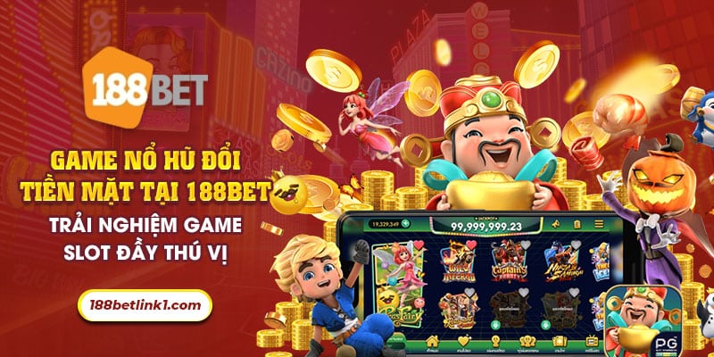 30 Game no hu doi tien mat tai 188Bet Trai nghiem game slot day thu vi