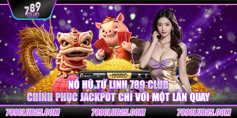 Nổ Hũ Tứ Linh 789 Club: Chinh phục Jackpot chỉ với một lần quay